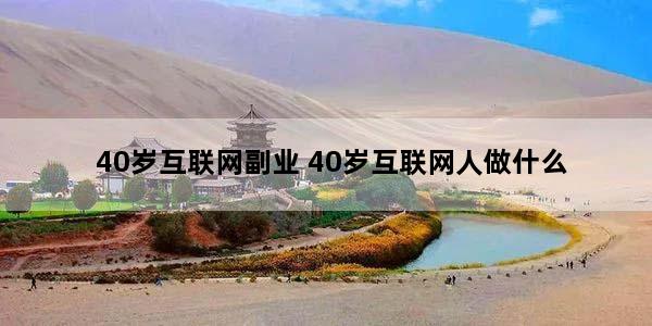 40岁互联网副业 40岁互联网人做什么